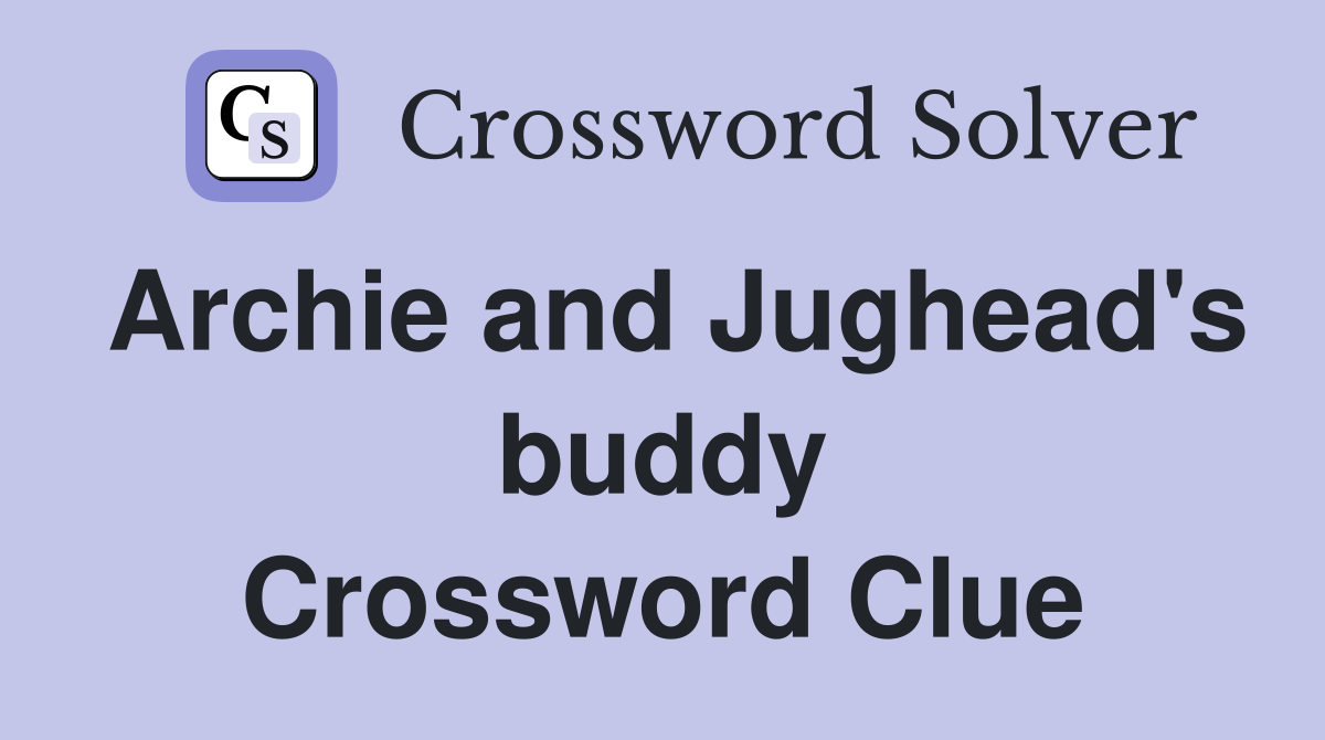 Archie and Jughead's buddy Crossword Clue