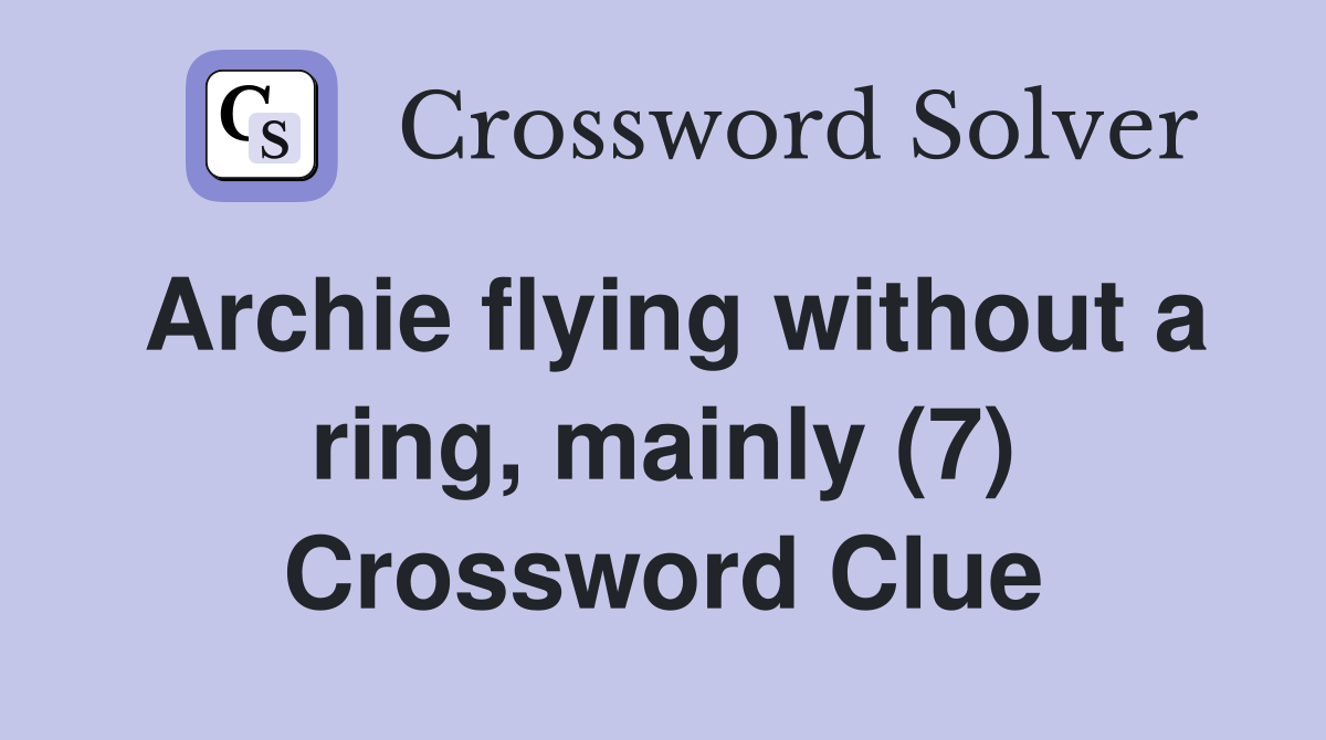 Archie flying without a ring, mainly (7) Crossword Clue