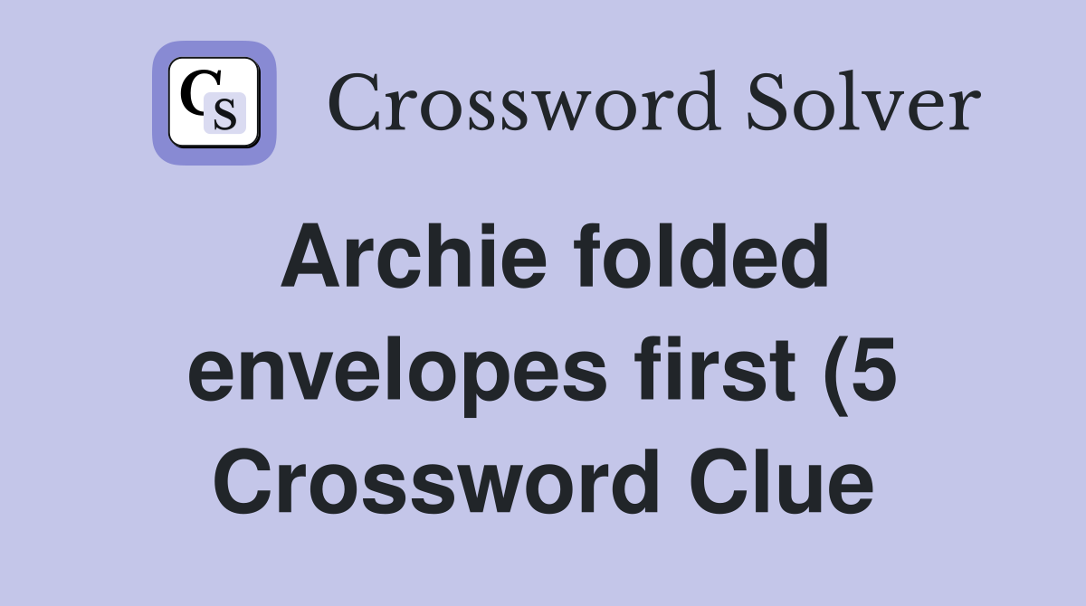 Archie folded envelopes first (5) Crossword Clue Answers Crossword Archie folded envelopes first (5) Crossword Clue Answers Crossword