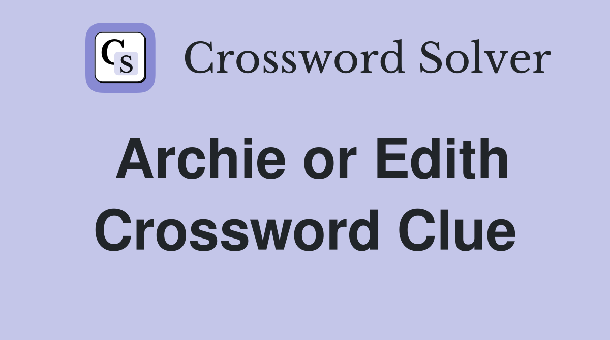 Archie or Edith Crossword Clue