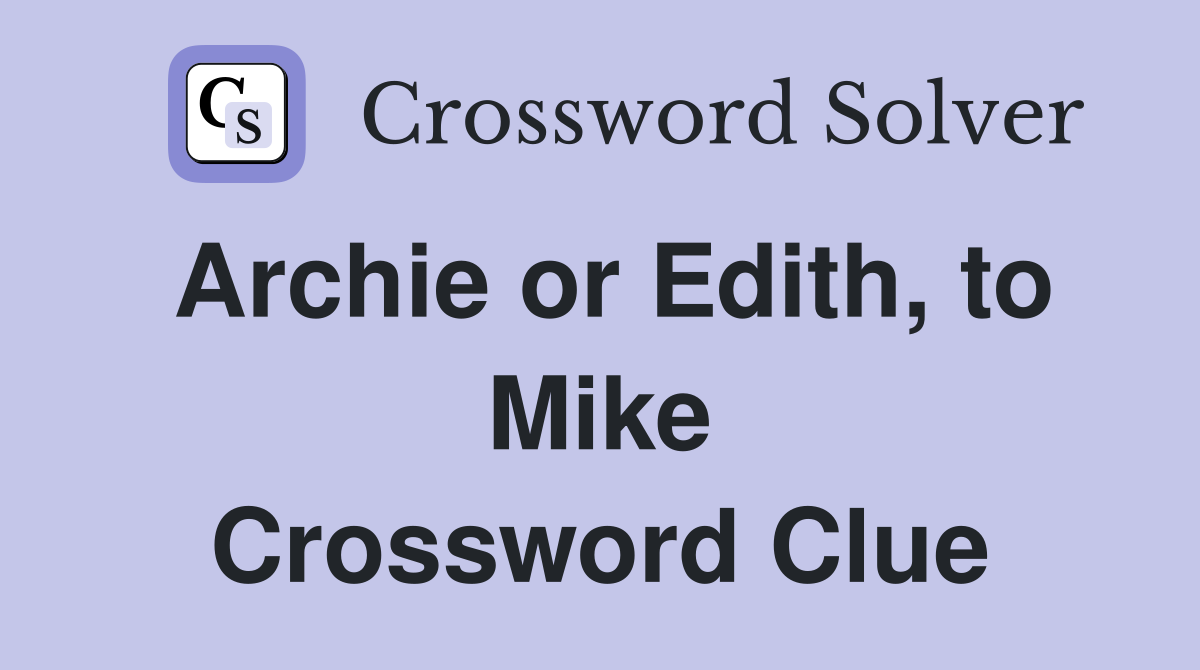 Archie or Edith, to Mike Crossword Clue