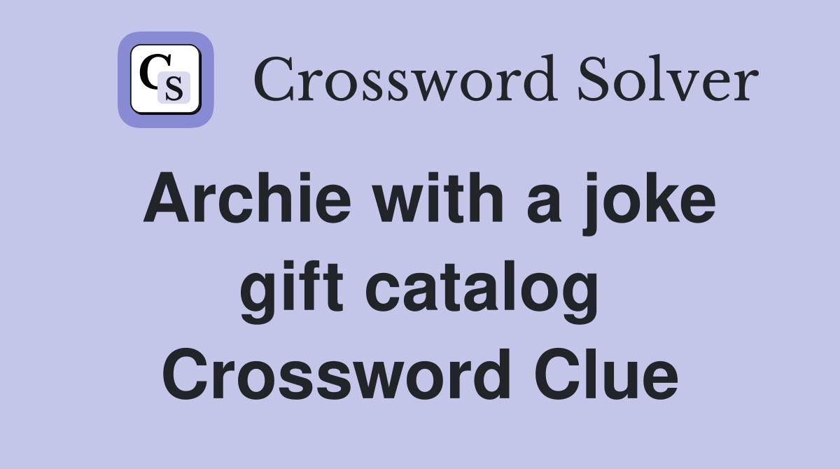 Archie with a joke gift catalog Crossword Clue