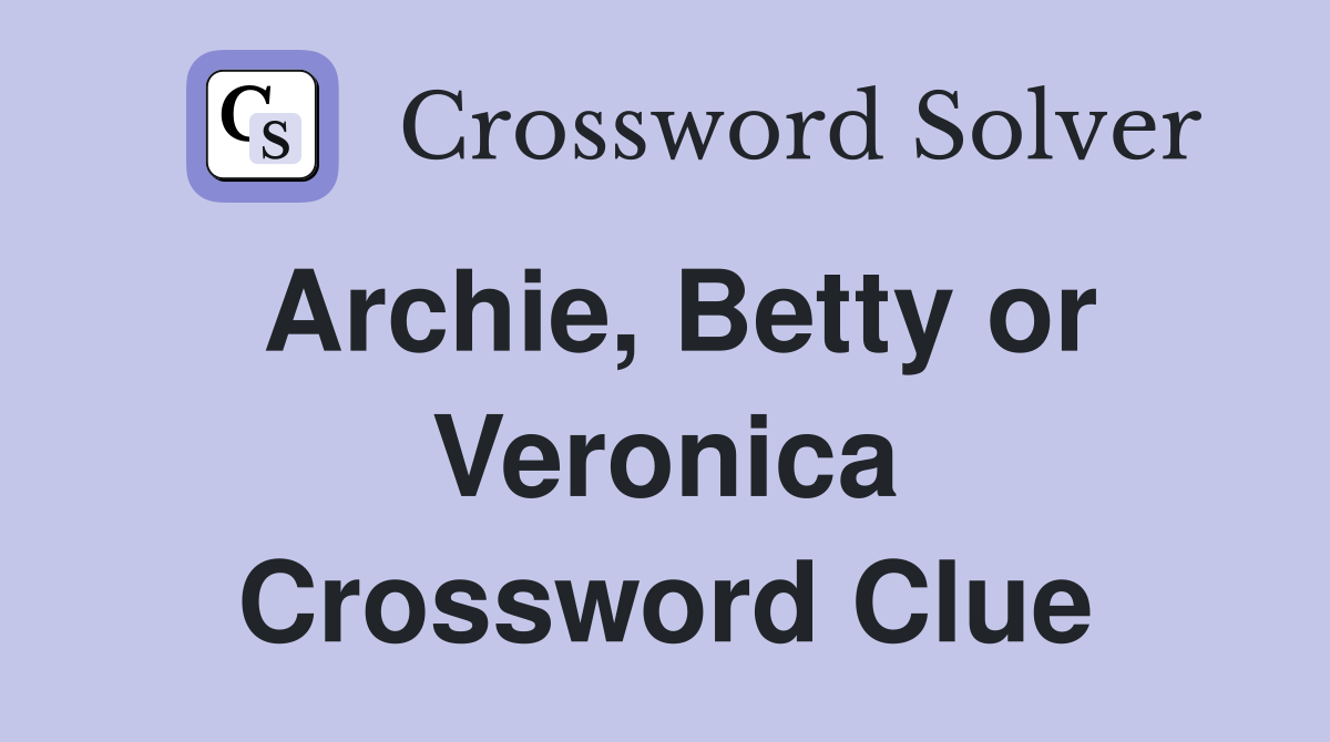 Archie, Betty or Veronica Crossword Clue