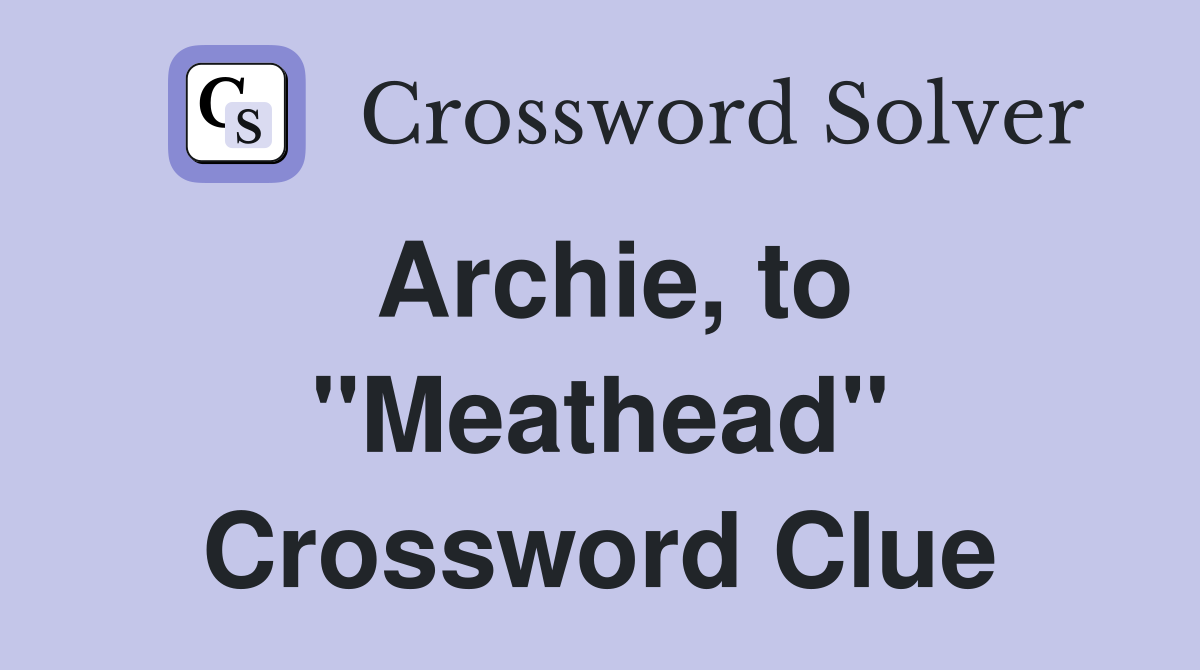 Archie, to "Meathead" Crossword Clue