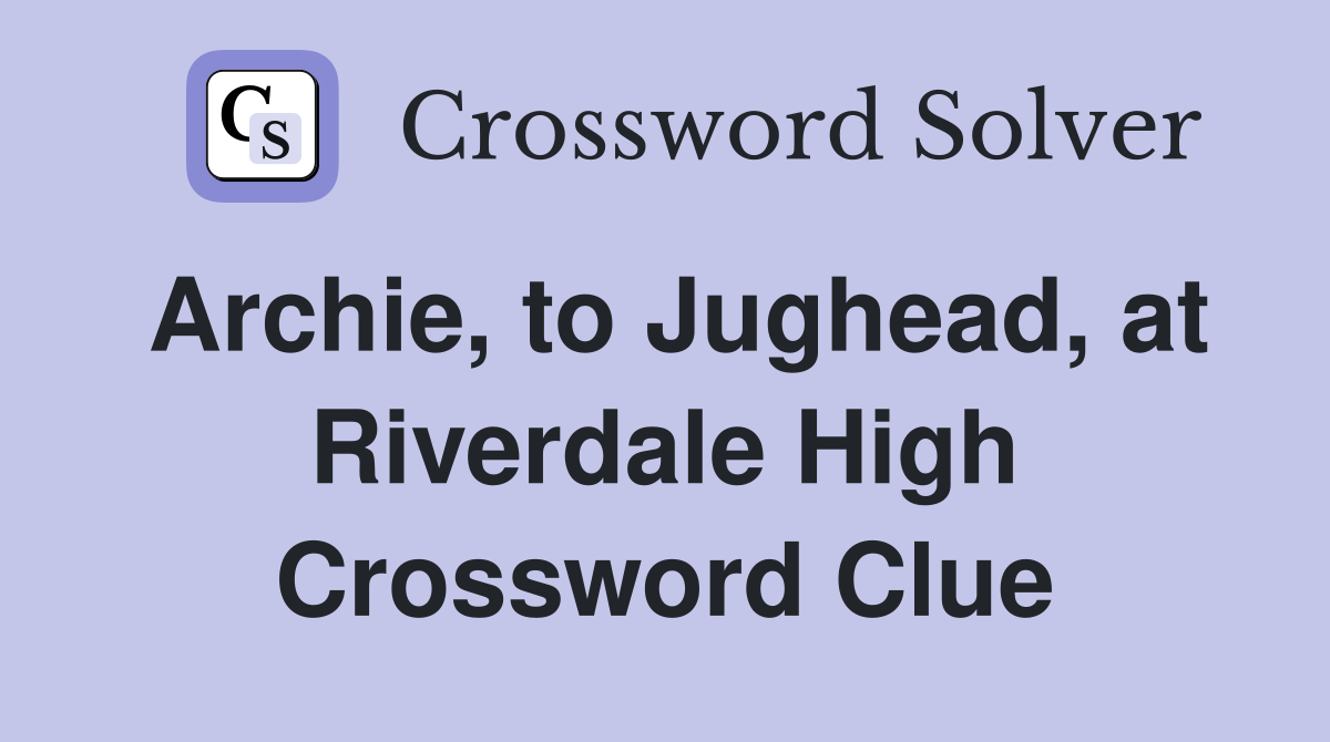 Archie, to Jughead, at Riverdale High Crossword Clue