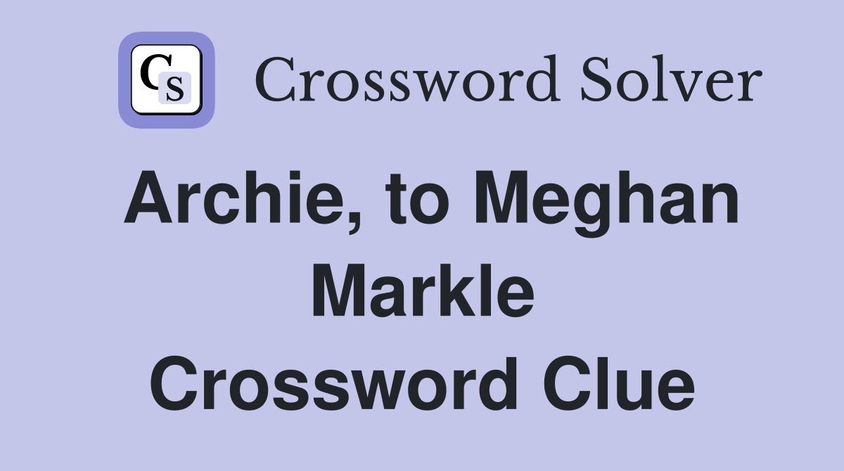 Archie, to Meghan Markle Crossword Clue