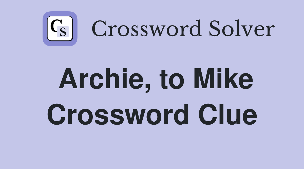 Archie, to Mike Crossword Clue