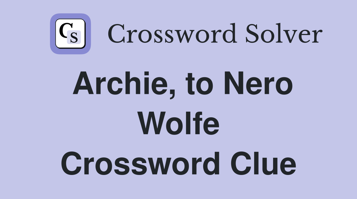 Archie, to Nero Wolfe Crossword Clue