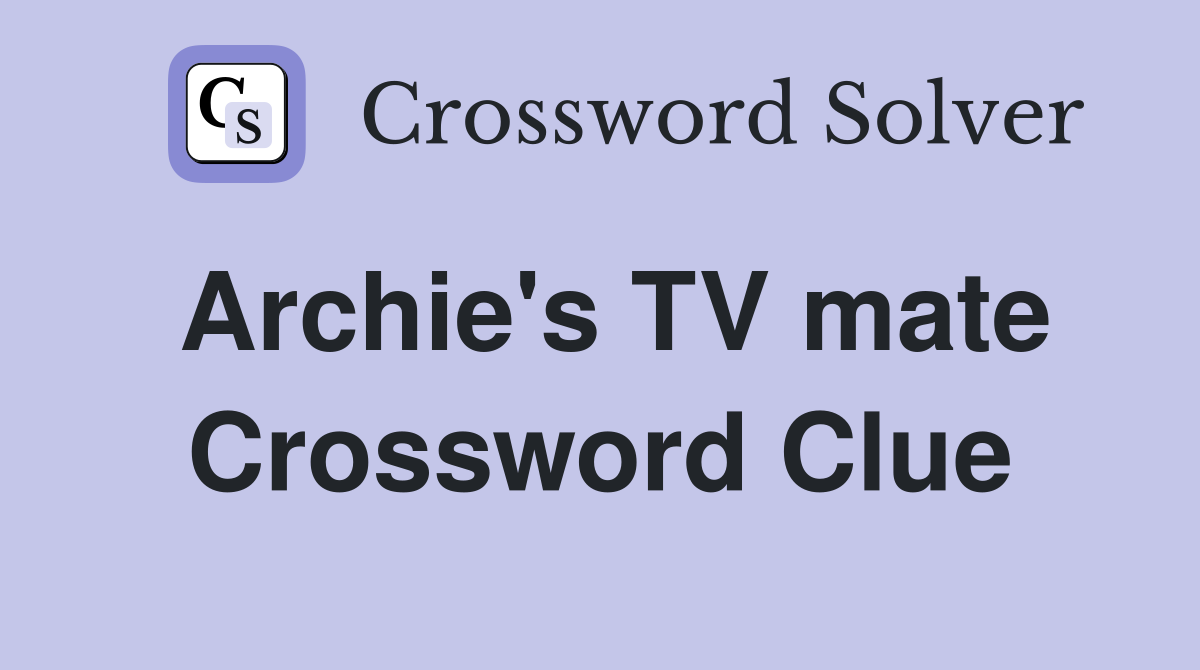 Archie's TV mate Crossword Clue