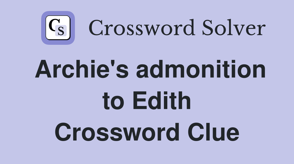 Archie's admonition to Edith Crossword Clue