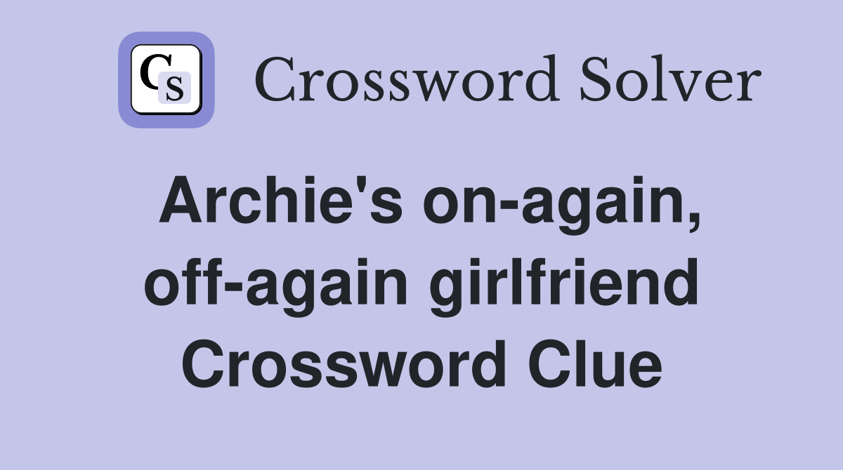 Archie's on-again, off-again girlfriend Crossword Clue