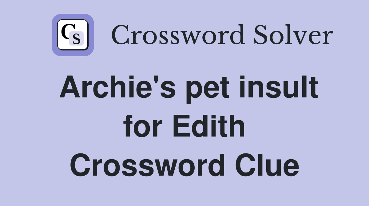 Archie's pet insult for Edith Crossword Clue