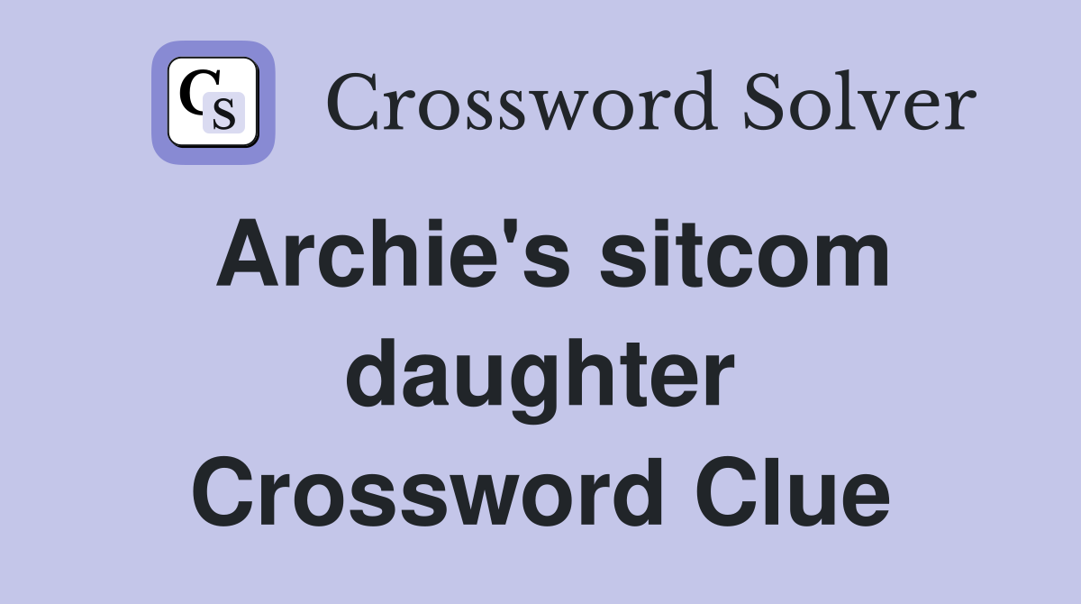 Archie's sitcom daughter Crossword Clue