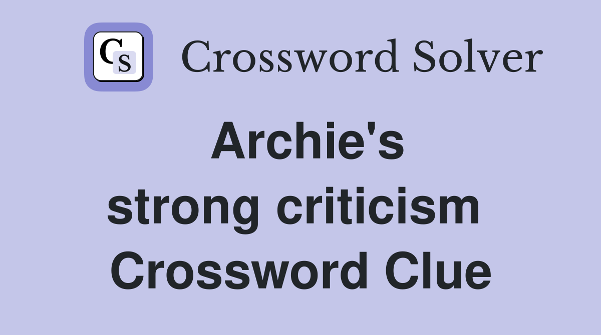 Archie's strong criticism  Crossword Clue