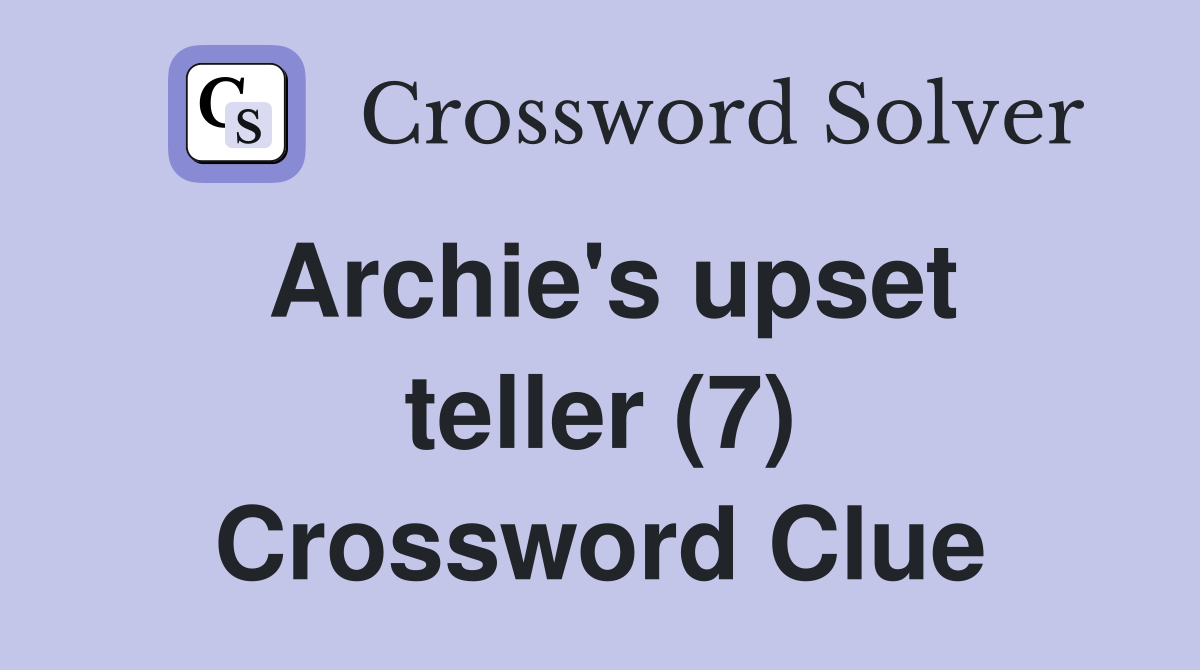Archie's upset teller (7) Crossword Clue