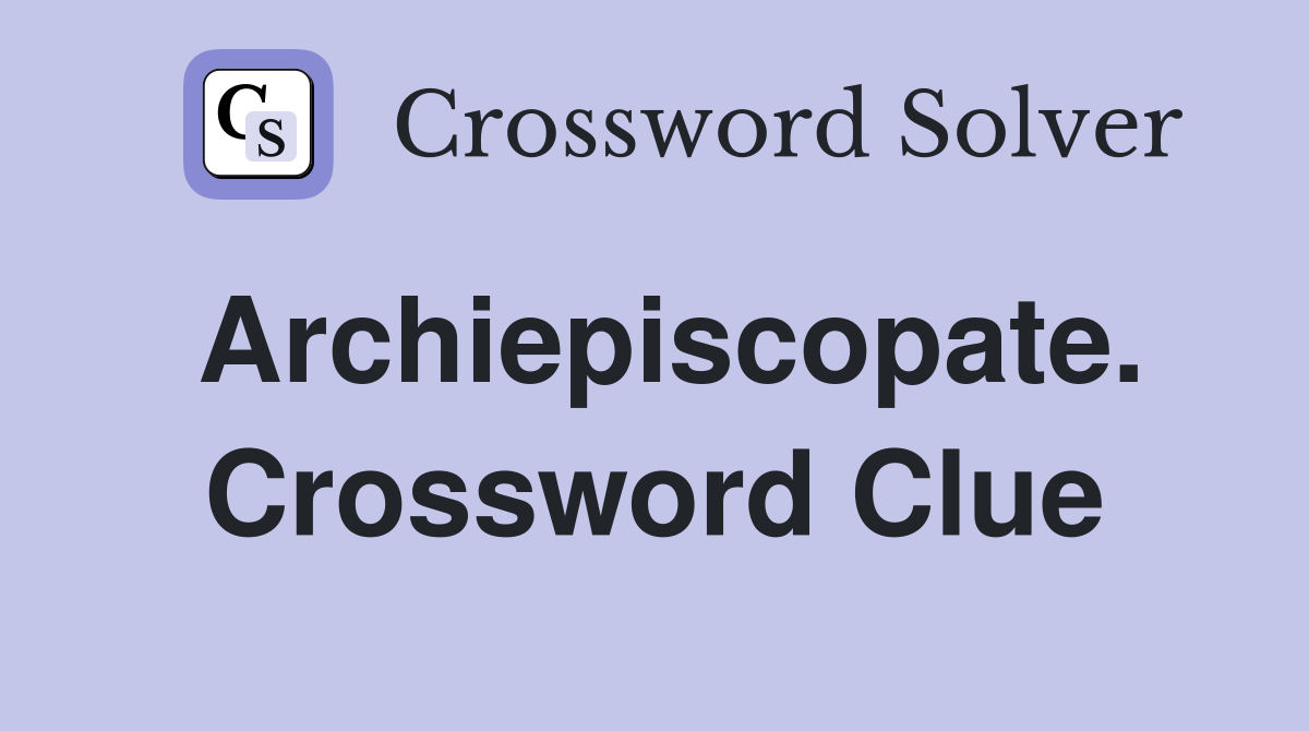 Archiepiscopate. Crossword Clue