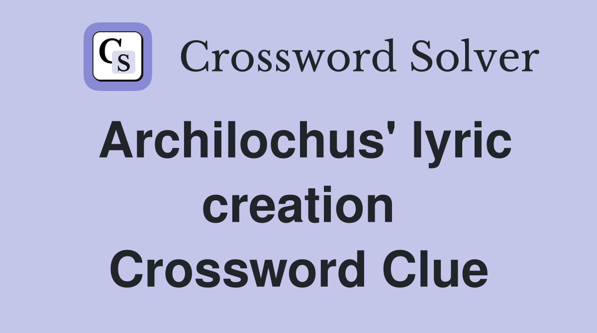 Archilochus' lyric creation Crossword Clue