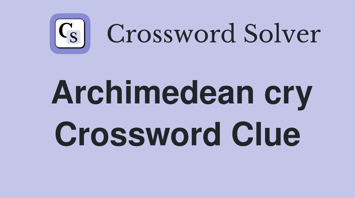 Archimedean cry Crossword Clue