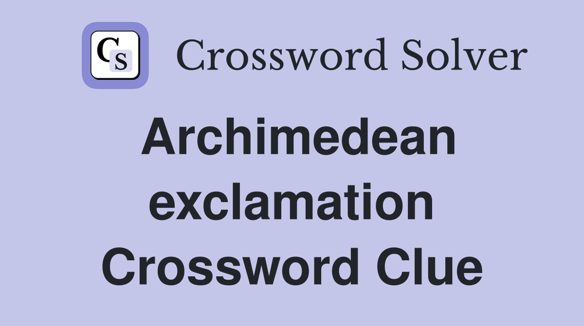 Archimedean exclamation Crossword Clue