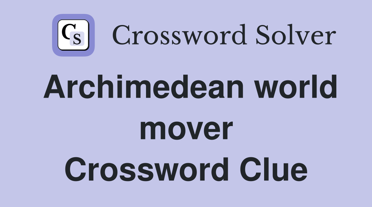 Archimedean world mover Crossword Clue