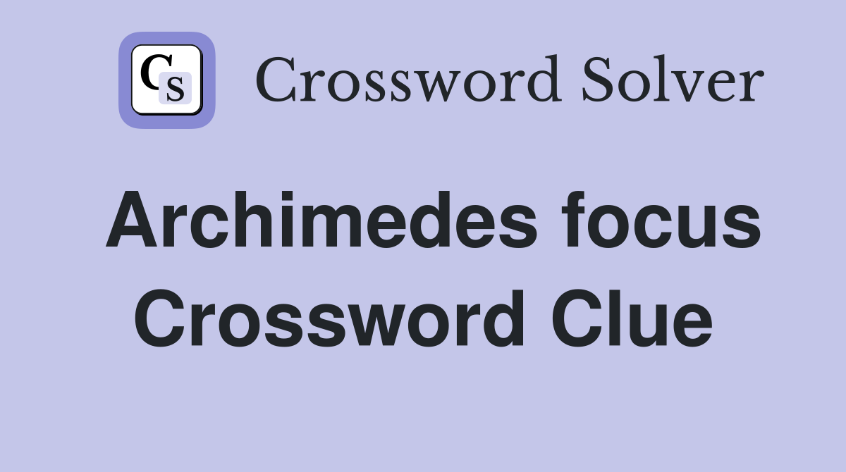 Archimedes focus Crossword Clue