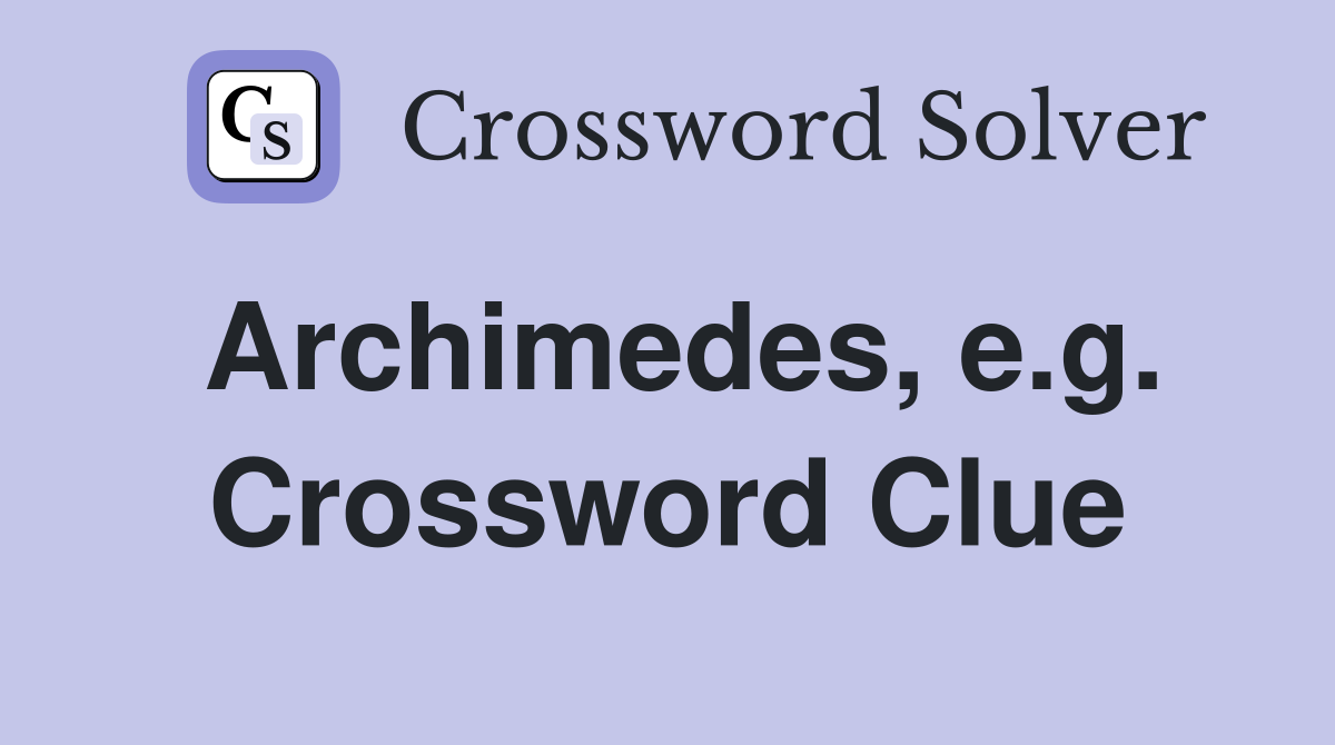 Archimedes, e.g. Crossword Clue