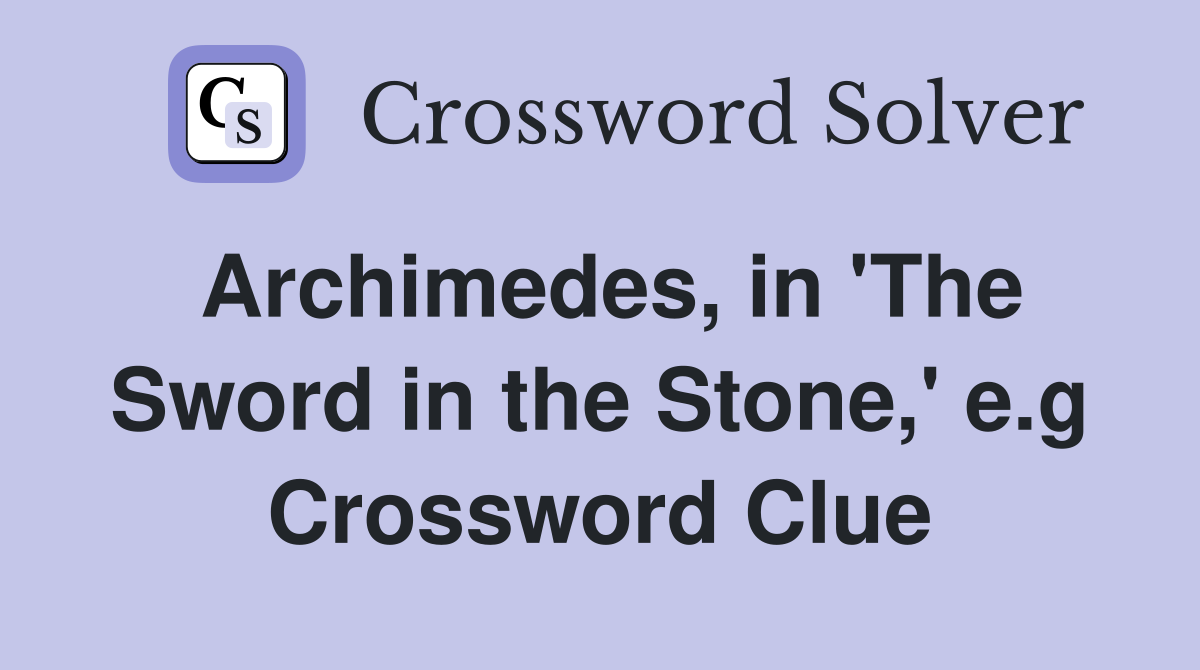 Archimedes, in 'The Sword in the Stone,' e.g Crossword Clue