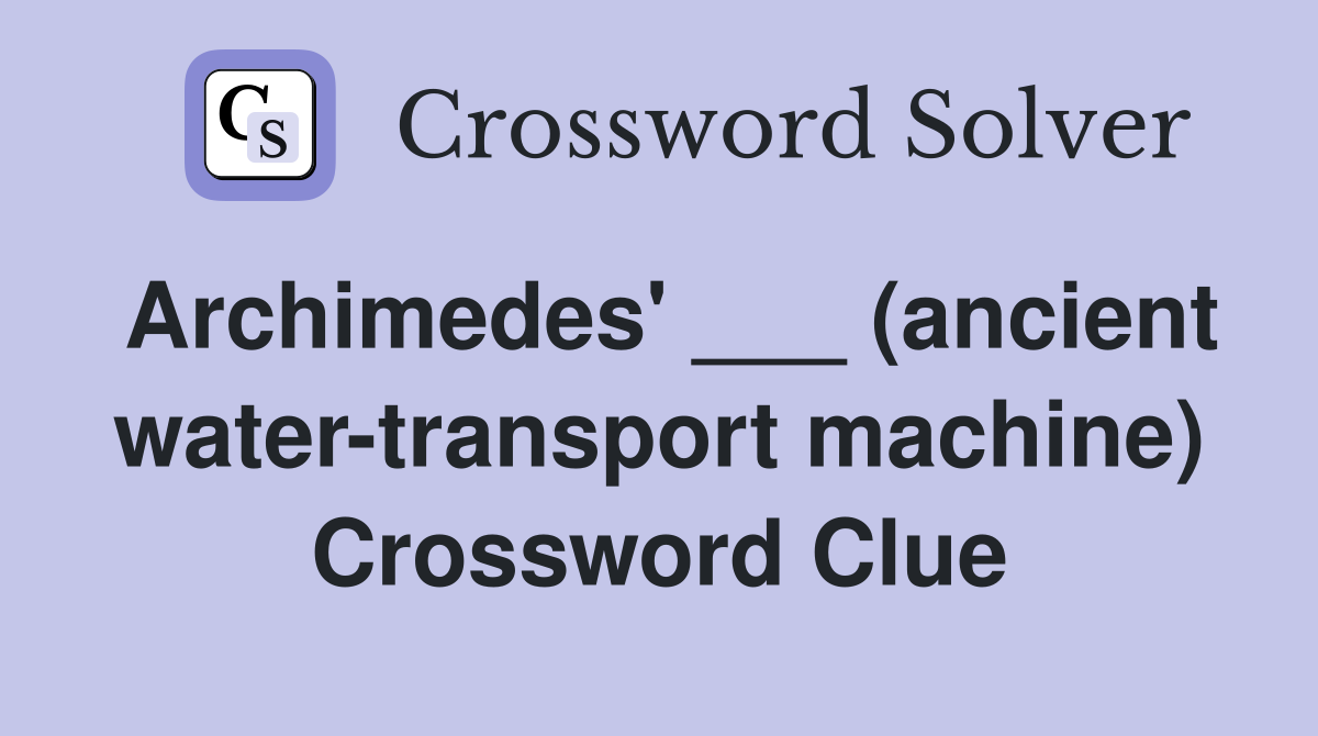 Archimedes' ___ (ancient water-transport machine) Crossword Clue