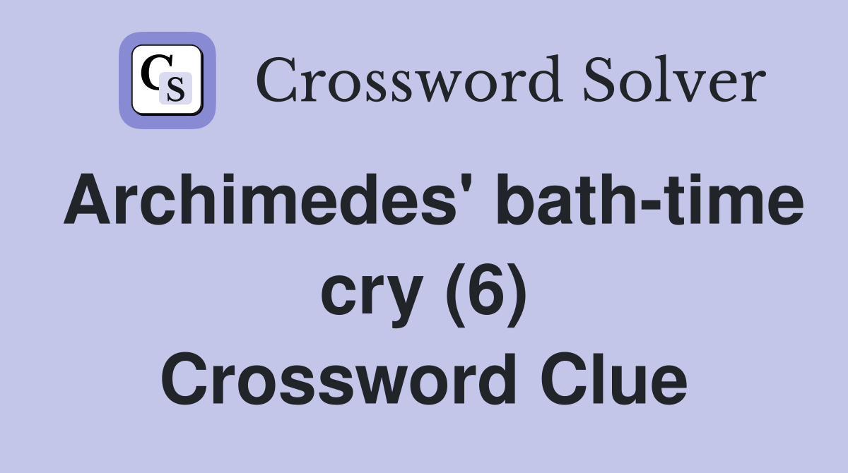 Archimedes' bath-time cry (6) Crossword Clue