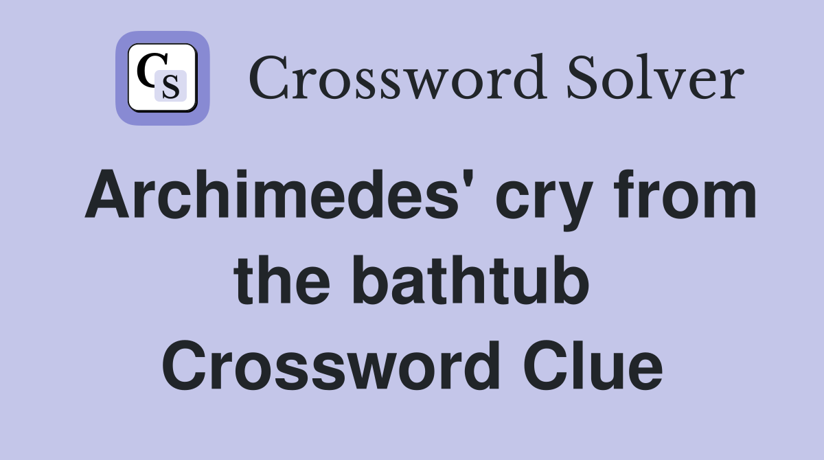 Archimedes' cry from the bathtub Crossword Clue