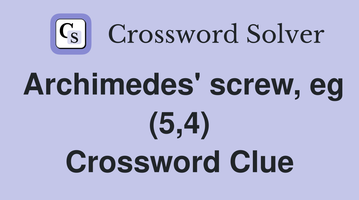 Archimedes' screw, eg (5,4) Crossword Clue