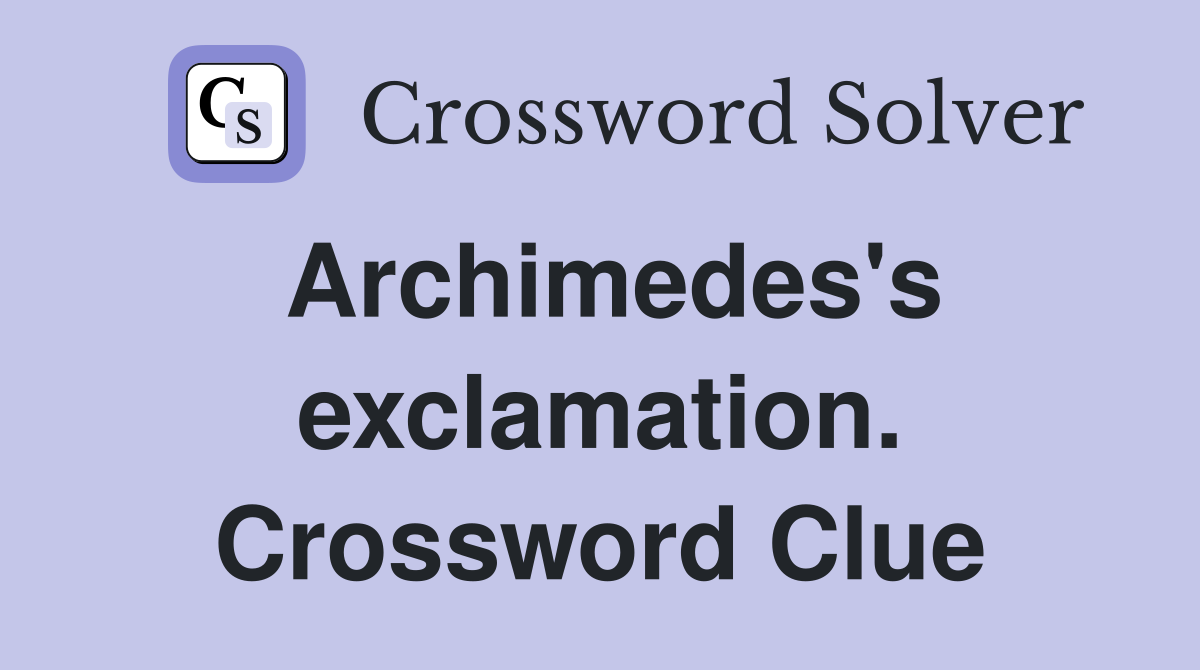 Archimedes's exclamation. Crossword Clue
