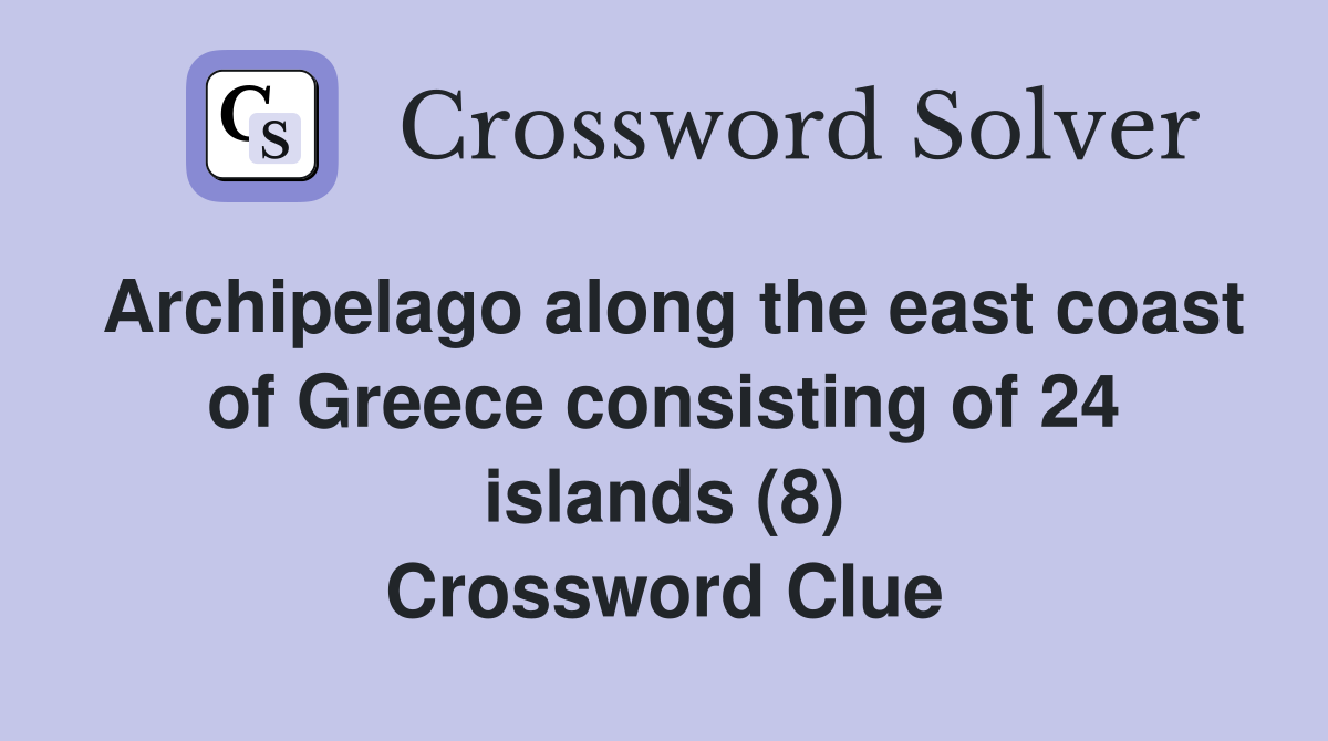 Archipelago along the east coast of Greece consisting of 24 islands (8) Crossword Clue