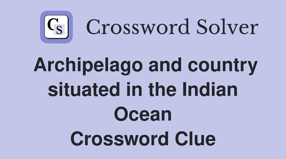 Archipelago and country situated in the Indian Ocean Crossword Clue
