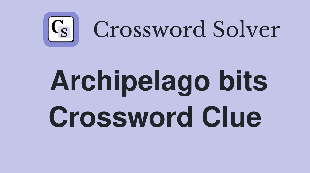 Archipelago bits Crossword Clue