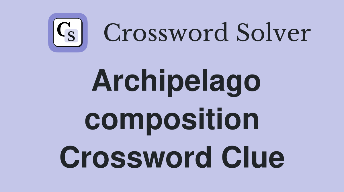 Archipelago composition Crossword Clue