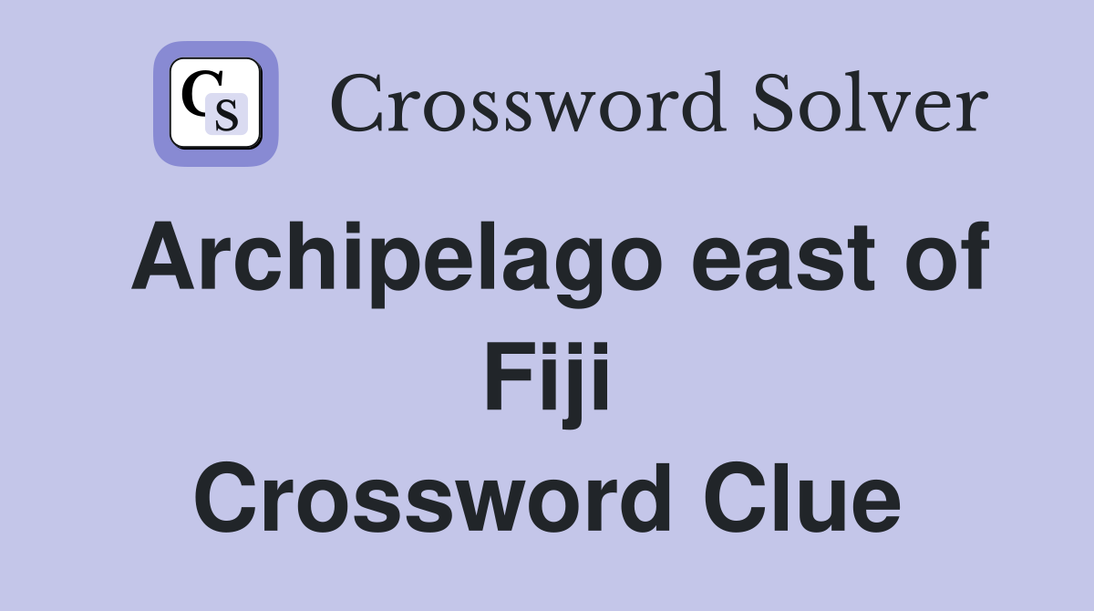 Archipelago east of Fiji Crossword Clue