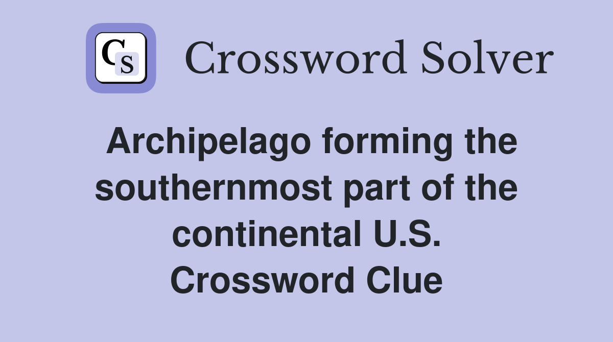 Archipelago forming the southernmost part of the continental U.S. Crossword Clue