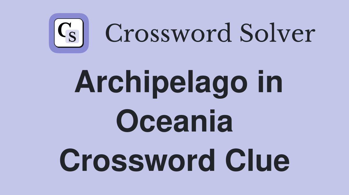 Archipelago in Oceania Crossword Clue