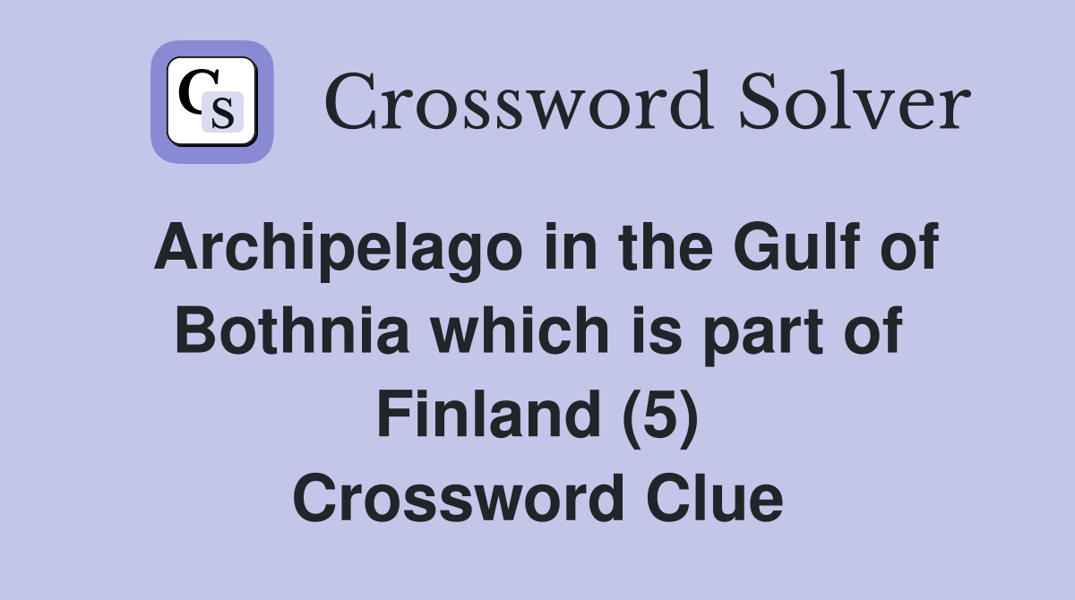 Archipelago in the Gulf of Bothnia which is part of Finland (5) Crossword Clue