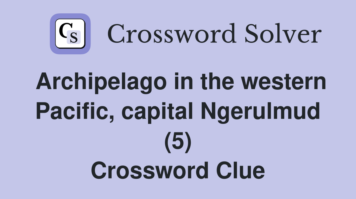 Archipelago in the western Pacific, capital Ngerulmud (5) Crossword Clue