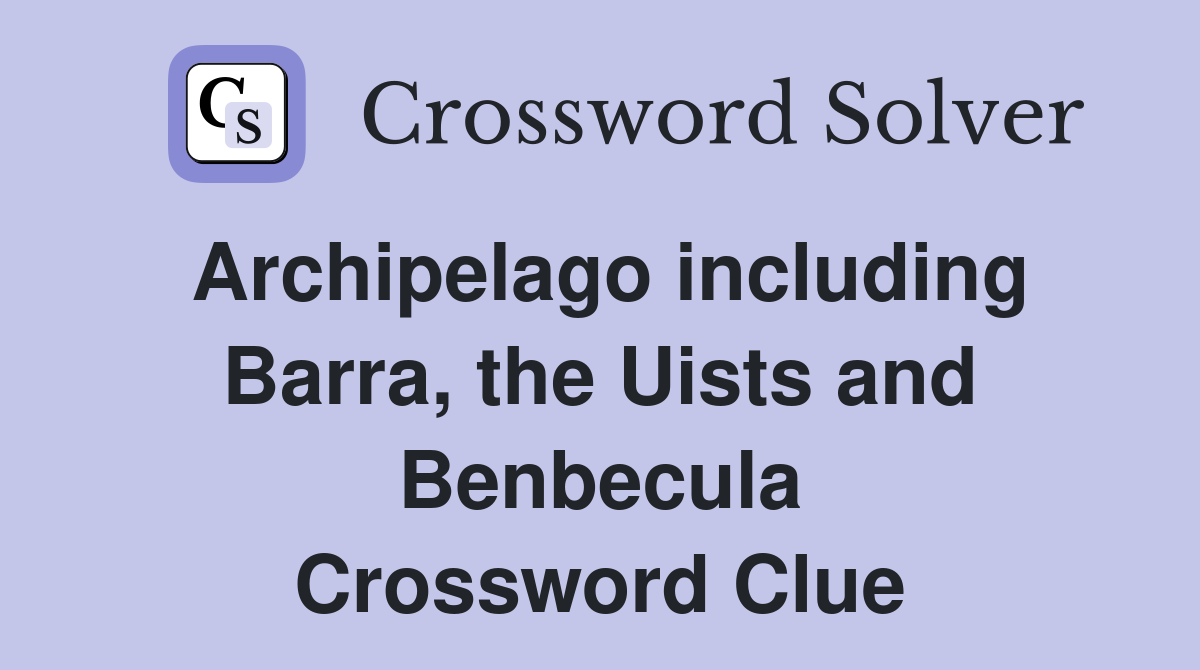 Archipelago including Barra, the Uists and Benbecula Crossword Clue