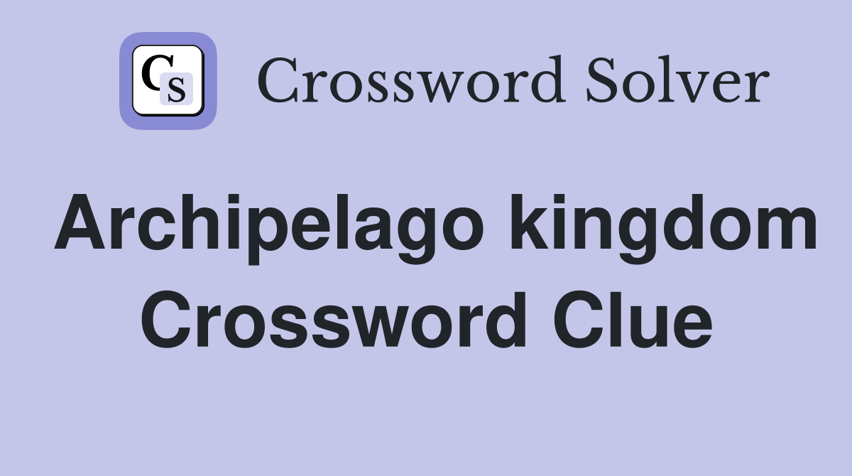 Archipelago kingdom Crossword Clue