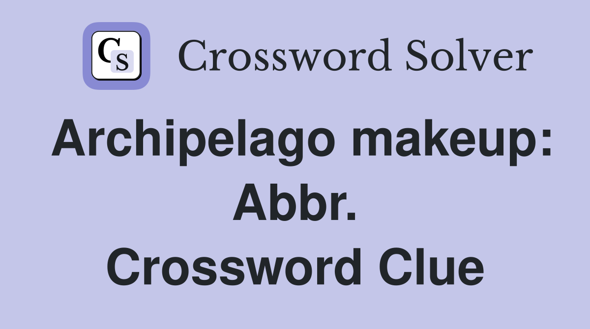 Archipelago makeup: Abbr. Crossword Clue