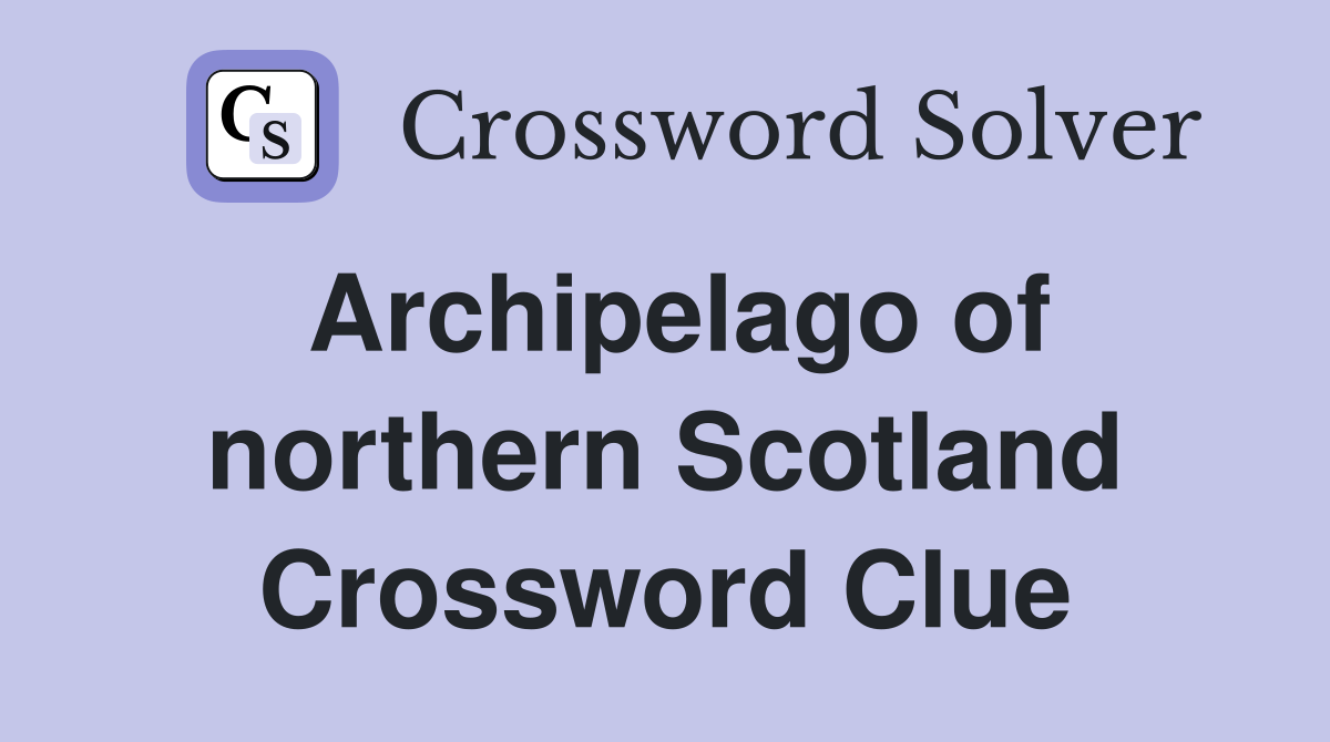 Archipelago of northern Scotland Crossword Clue