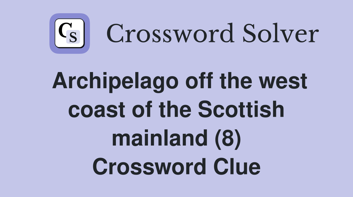Archipelago off the west coast of the Scottish mainland (8) Crossword Clue