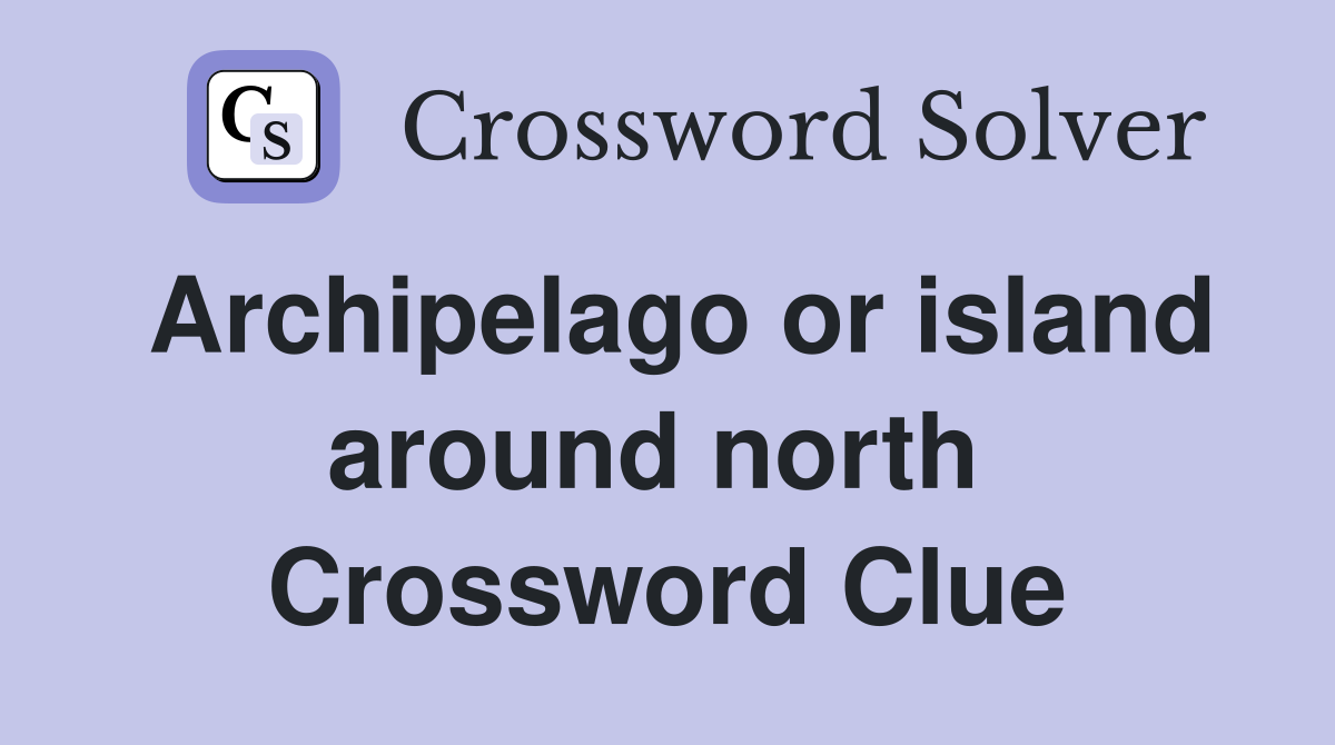 Archipelago or island around north  Crossword Clue