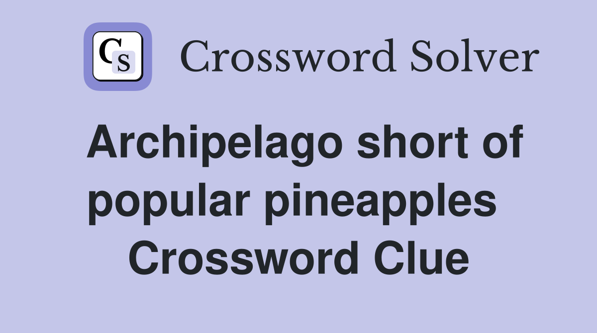 Archipelago short of popular pineapples  Crossword Clue