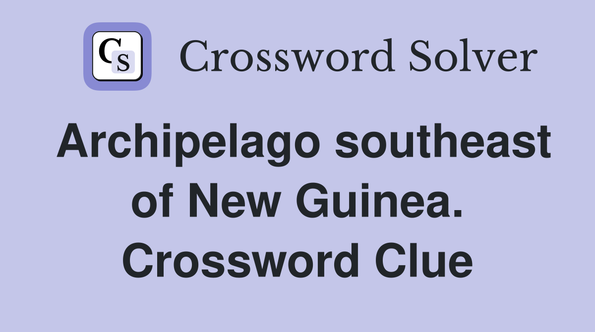 Archipelago southeast of New Guinea. Crossword Clue
