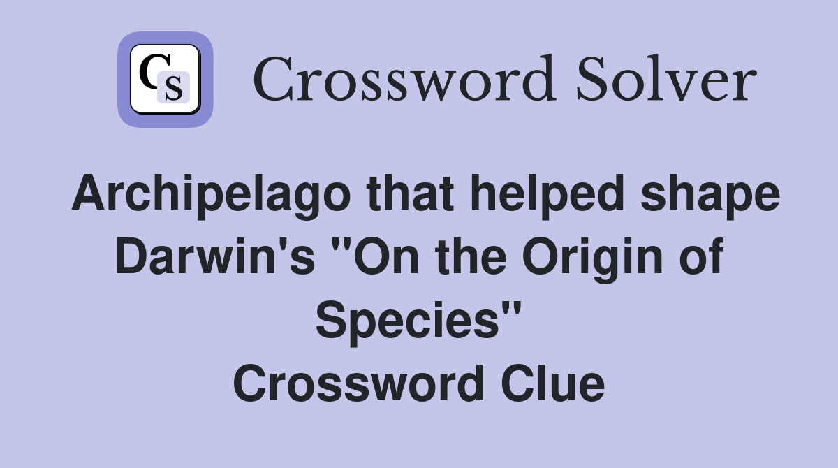 Archipelago that helped shape Darwin's "On the Origin of Species" Crossword Clue